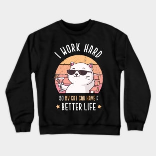 I work hard so my cat can have a better life Crewneck Sweatshirt